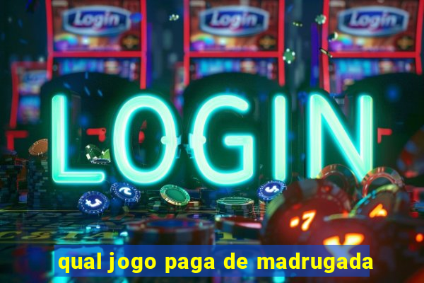 qual jogo paga de madrugada